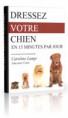 Dressez Votre Chien en 15 Minutes par jour